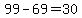 99-69=30