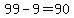 99-9=90