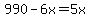 990-6x=5x