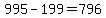 995+-+199+=+796
