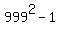 999%5E2-1