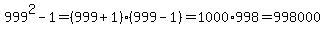 999%5E2-1+=+%28999%2B1%29%2A%28999-1%29+=+1000%2A998+=+998000