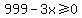 999-3x%3E=0