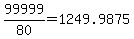 99999%2F80=1249.9875