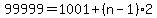 99999=1001%2B%28n-1%292
