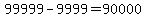 99999+-+9999+=+90000