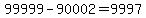 99999-90002+=+9997