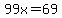 99x=69