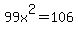 99x%5E2=106