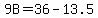 9B=36-13.5
