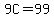 \"9C=99\"