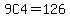 9C4=126