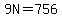 9N=756