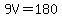 9V=180