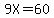 9X=60