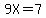 9X=7