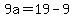 9a=19-9