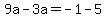 9a-3a=-1-5