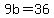 9b=36