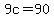 9c+=+90