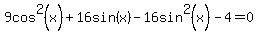 9cos%5E2%28x%29+%2B16sin%28x%29-16sin%5E2%28x%29-4=0