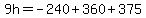 9h+=+-240+%2B+360+%2B+375