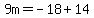 9m=-18%2B14