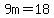 9m=18