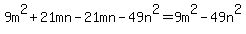 9m%5E2%2B21mn-21mn-49n%5E2=9m%5E2-49n%5E2