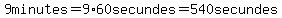 9minutes=9%2A60secundes=540secundes