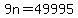 9n=49995