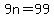 9n=99