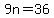 9n+=36