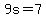 9s=7