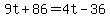9t%2B86=4t-36