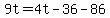9t=4t-36-86