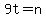 9t=n