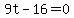 9t+-+16=+0