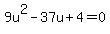 9u%5E2-37u%2B4=0