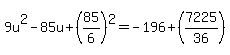 9u%5E2-85u%2B%2885%2F6%29%5E2=+-196+%2B+%287225%2F36%29