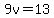 9v=13