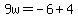 9w=-6%2B4