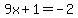 9x%2B1=-2