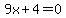 9x%2B4=0