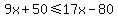 9x%2B50%3C=17x-80