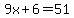9x%2B6=51