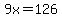 9x=+126