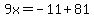 9x=-11%2B81