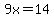 9x=14