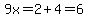 9x=2%2B4=6